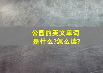 公园的英文单词是什么?怎么读?