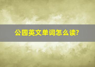 公园英文单词怎么读?