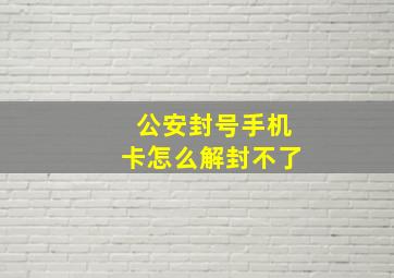 公安封号手机卡怎么解封不了