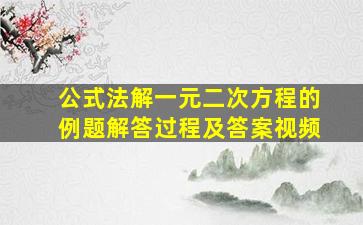 公式法解一元二次方程的例题解答过程及答案视频