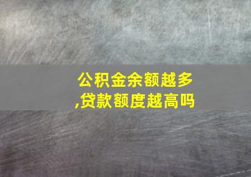 公积金余额越多,贷款额度越高吗