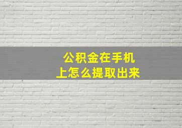 公积金在手机上怎么提取出来