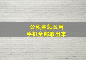 公积金怎么用手机全部取出来