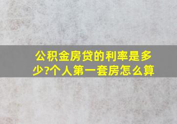 公积金房贷的利率是多少?个人第一套房怎么算