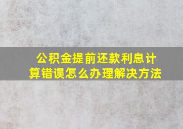 公积金提前还款利息计算错误怎么办理解决方法