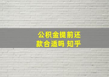 公积金提前还款合适吗 知乎