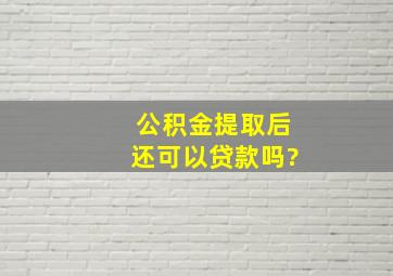 公积金提取后还可以贷款吗?