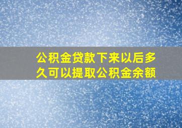 公积金贷款下来以后多久可以提取公积金余额