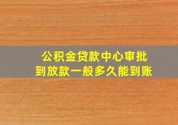 公积金贷款中心审批到放款一般多久能到账