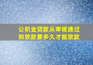 公积金贷款从审核通过到放款要多久才能放款