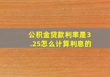 公积金贷款利率是3.25怎么计算利息的