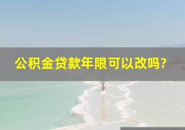 公积金贷款年限可以改吗?