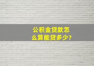 公积金贷款怎么算能贷多少?