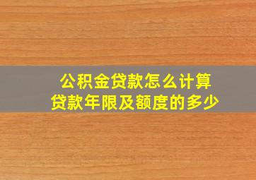 公积金贷款怎么计算贷款年限及额度的多少