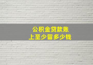 公积金贷款账上至少留多少钱