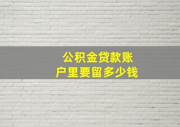 公积金贷款账户里要留多少钱