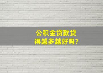 公积金贷款贷得越多越好吗?