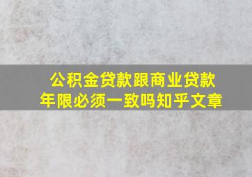 公积金贷款跟商业贷款年限必须一致吗知乎文章