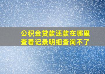 公积金贷款还款在哪里查看记录明细查询不了