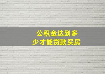 公积金达到多少才能贷款买房