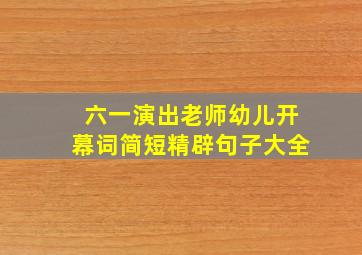 六一演出老师幼儿开幕词简短精辟句子大全