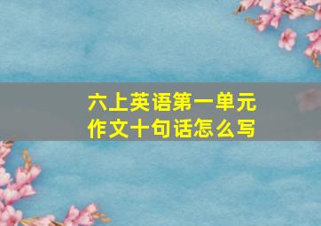 六上英语第一单元作文十句话怎么写