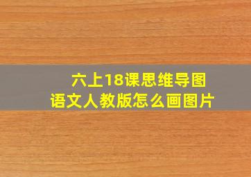 六上18课思维导图语文人教版怎么画图片