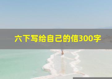 六下写给自己的信300字