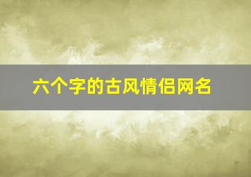 六个字的古风情侣网名