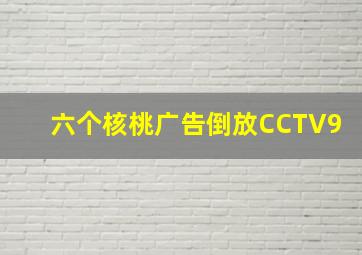 六个核桃广告倒放CCTV9