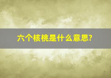 六个核桃是什么意思?