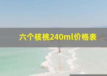 六个核桃240ml价格表