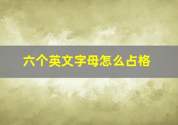 六个英文字母怎么占格