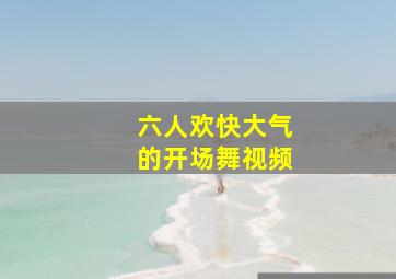 六人欢快大气的开场舞视频