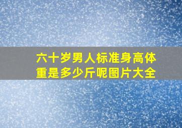 六十岁男人标准身高体重是多少斤呢图片大全