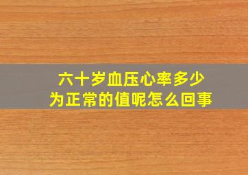 六十岁血压心率多少为正常的值呢怎么回事