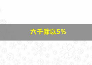 六千除以5%