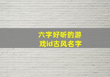 六字好听的游戏id古风名字