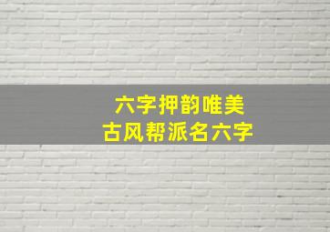 六字押韵唯美古风帮派名六字