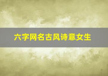 六字网名古风诗意女生