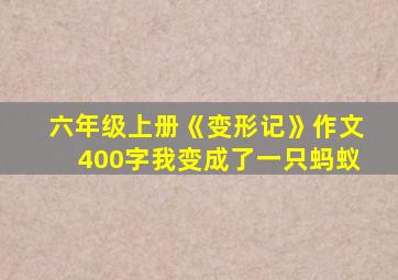 六年级上册《变形记》作文400字我变成了一只蚂蚁