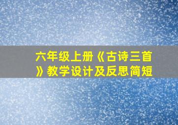 六年级上册《古诗三首》教学设计及反思简短