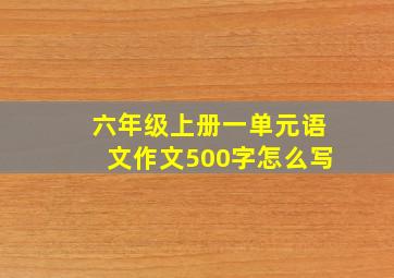 六年级上册一单元语文作文500字怎么写