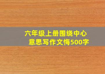 六年级上册围绕中心意思写作文悔500字