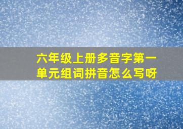 六年级上册多音字第一单元组词拼音怎么写呀