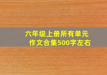 六年级上册所有单元作文合集500字左右