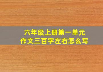 六年级上册第一单元作文三百字左右怎么写