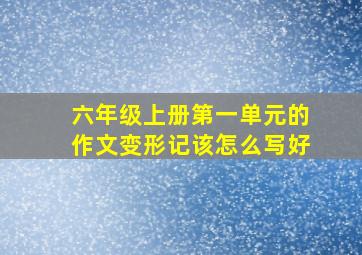 六年级上册第一单元的作文变形记该怎么写好