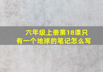 六年级上册第18课只有一个地球的笔记怎么写