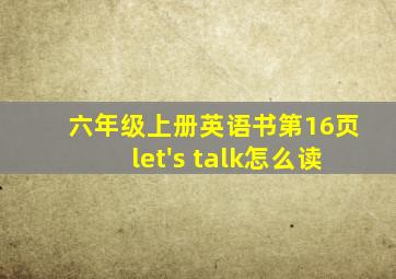 六年级上册英语书第16页let's talk怎么读